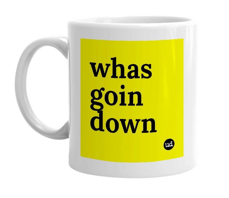 White mug with 'whas goin down' in bold black letters