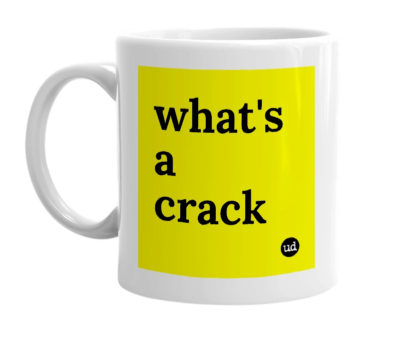 White mug with 'what's a crack' in bold black letters