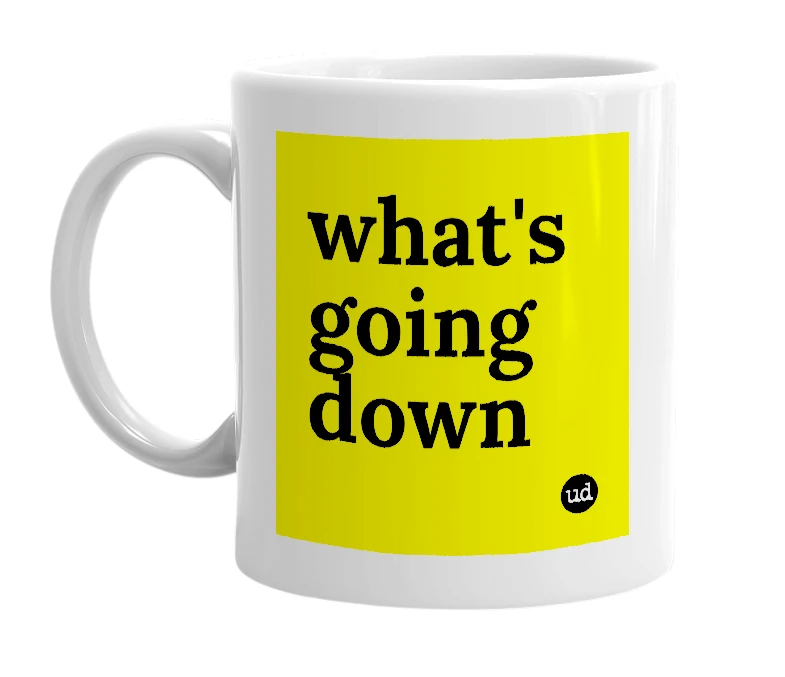 White mug with 'what's going down' in bold black letters