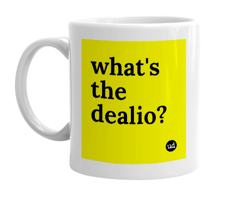 White mug with 'what's the dealio?' in bold black letters