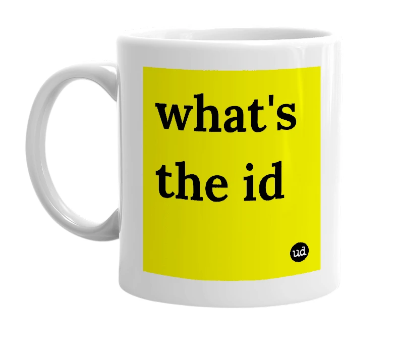 White mug with 'what's the id' in bold black letters