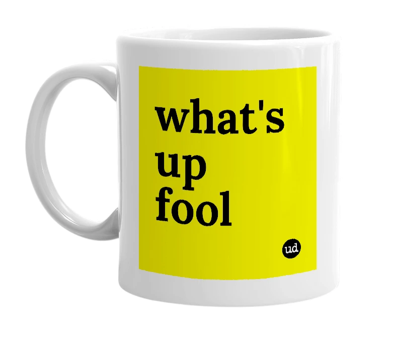 White mug with 'what's up fool' in bold black letters