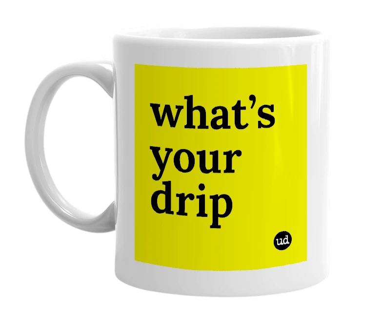 White mug with 'what’s your drip' in bold black letters