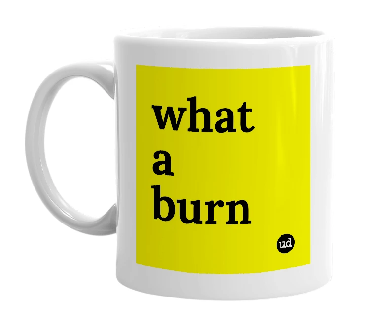 White mug with 'what a burn' in bold black letters