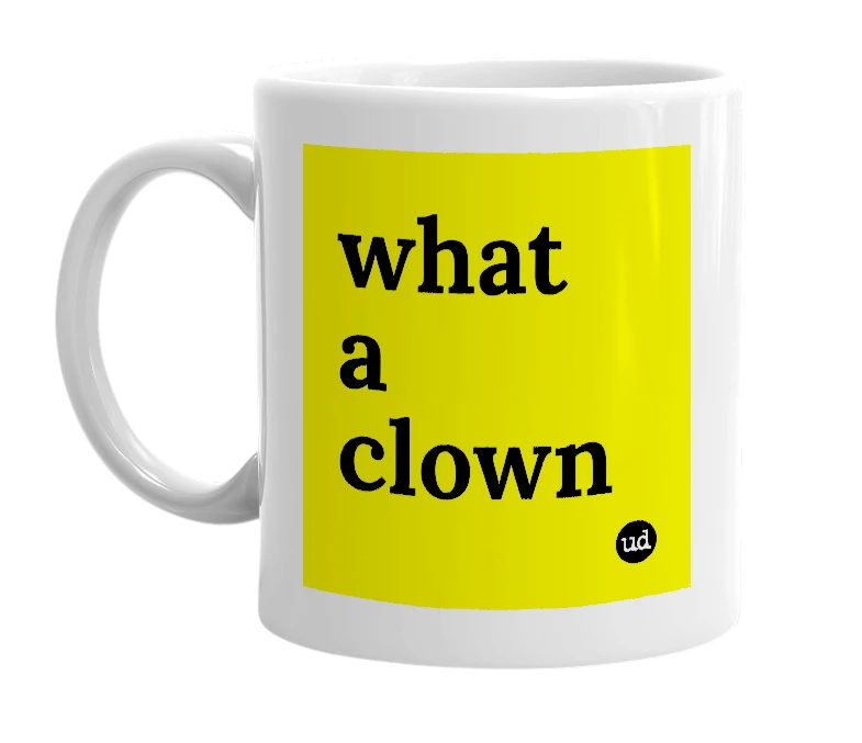 White mug with 'what a clown' in bold black letters