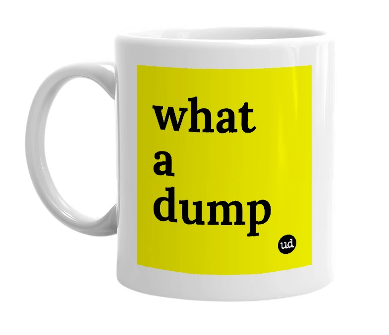 White mug with 'what a dump' in bold black letters