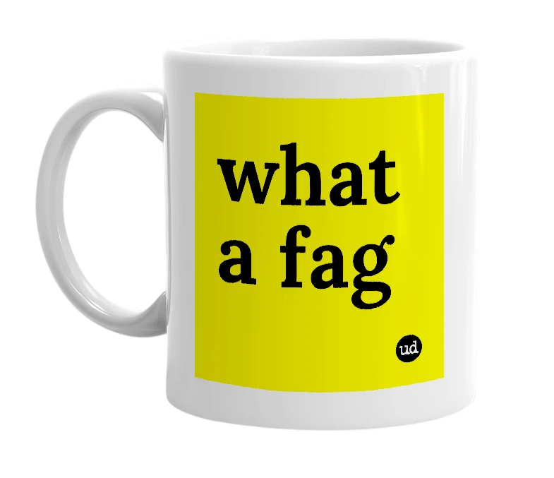 White mug with 'what a fag' in bold black letters