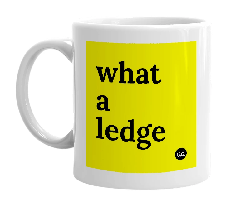 White mug with 'what a ledge' in bold black letters