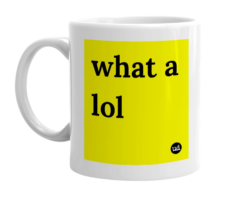 White mug with 'what a lol' in bold black letters