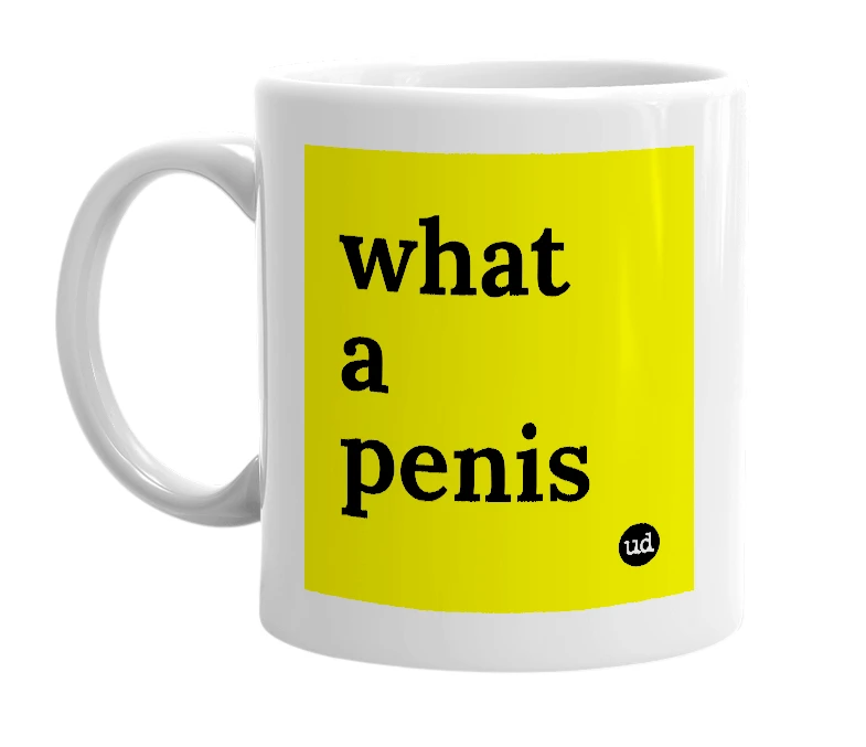 White mug with 'what a penis' in bold black letters