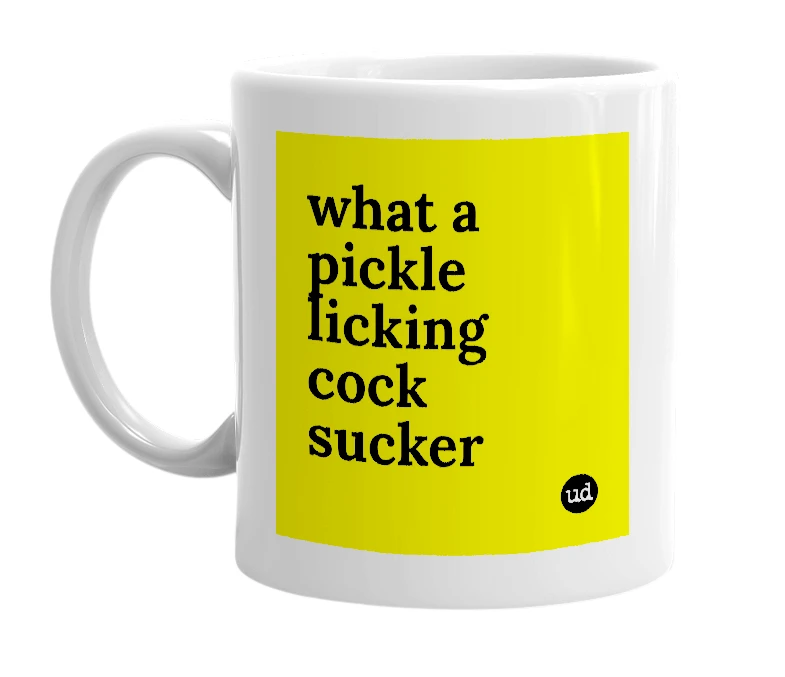 White mug with 'what a pickle licking cock sucker' in bold black letters