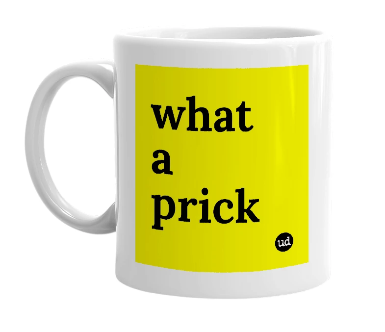 White mug with 'what a prick' in bold black letters