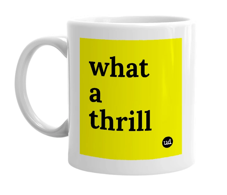 White mug with 'what a thrill' in bold black letters