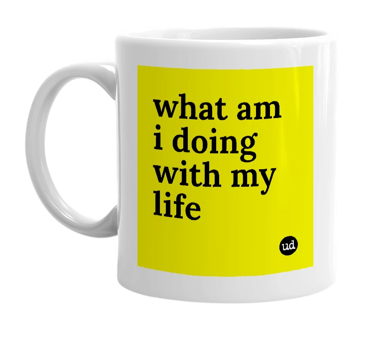 White mug with 'what am i doing with my life' in bold black letters