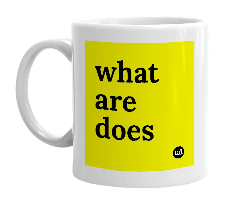 White mug with 'what are does' in bold black letters
