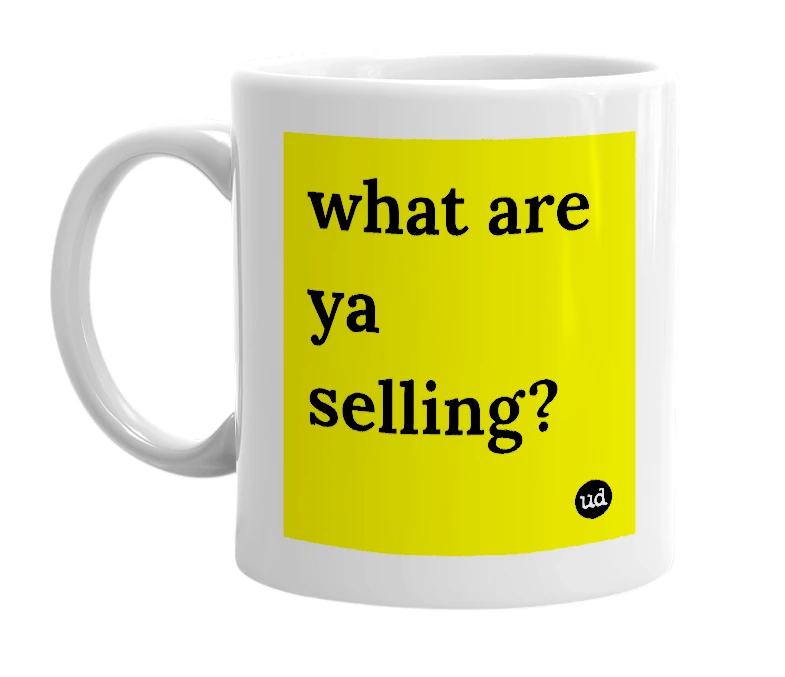 White mug with 'what are ya selling?' in bold black letters