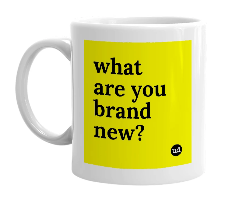 White mug with 'what are you brand new?' in bold black letters