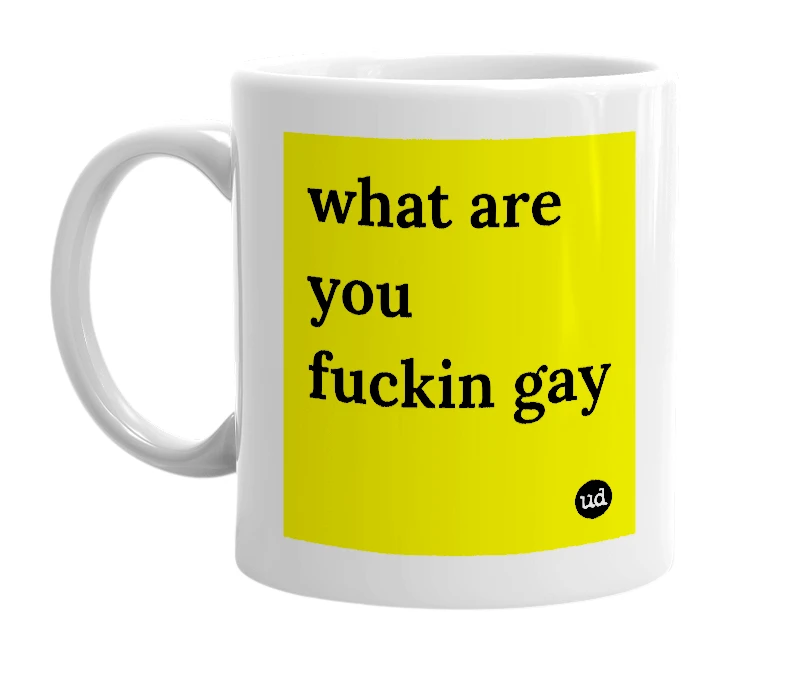 White mug with 'what are you fuckin gay' in bold black letters