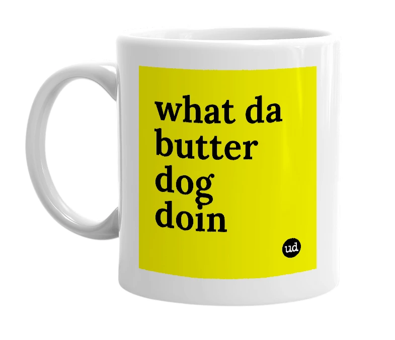 White mug with 'what da butter dog doin' in bold black letters
