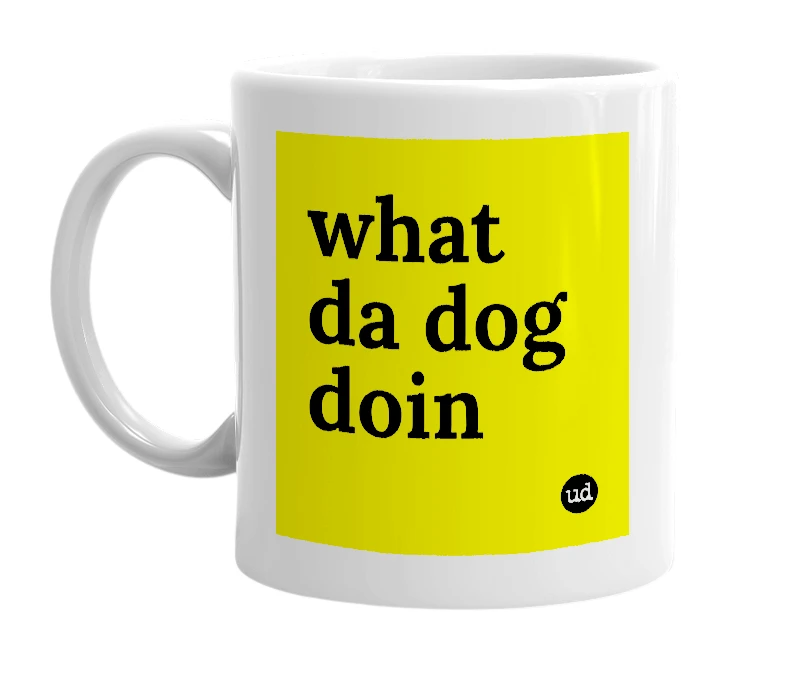 White mug with 'what da dog doin' in bold black letters