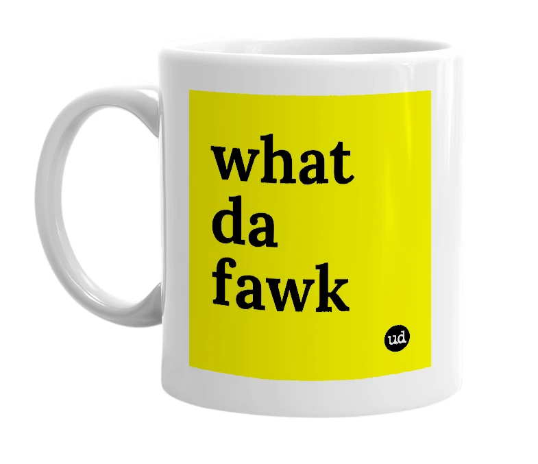 White mug with 'what da fawk' in bold black letters