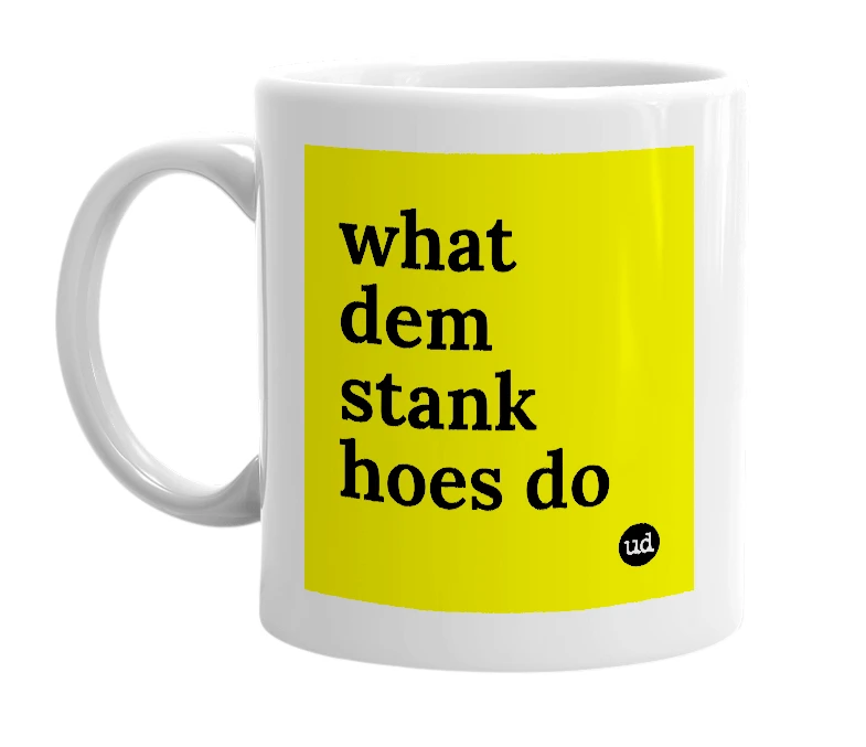 White mug with 'what dem stank hoes do' in bold black letters