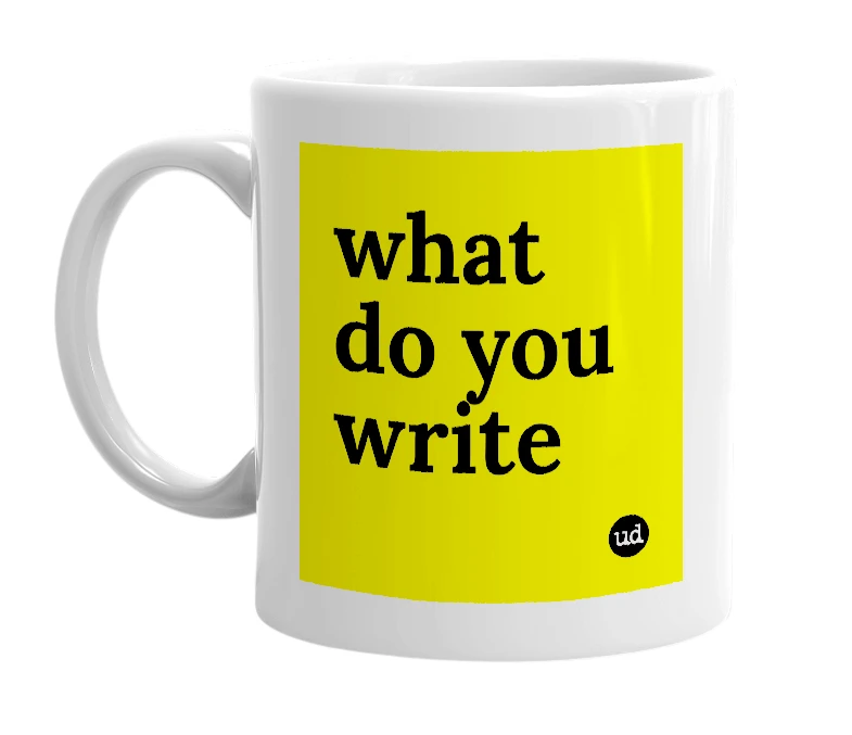 White mug with 'what do you write' in bold black letters