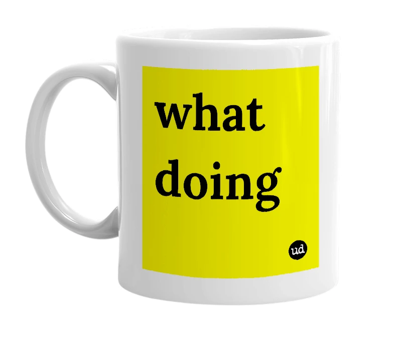 White mug with 'what doing' in bold black letters