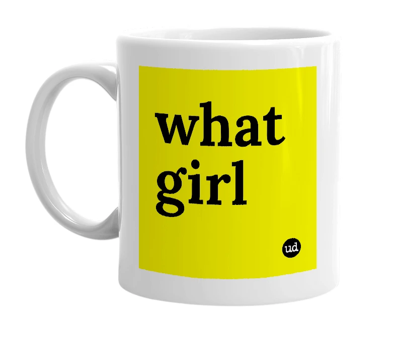 White mug with 'what girl' in bold black letters