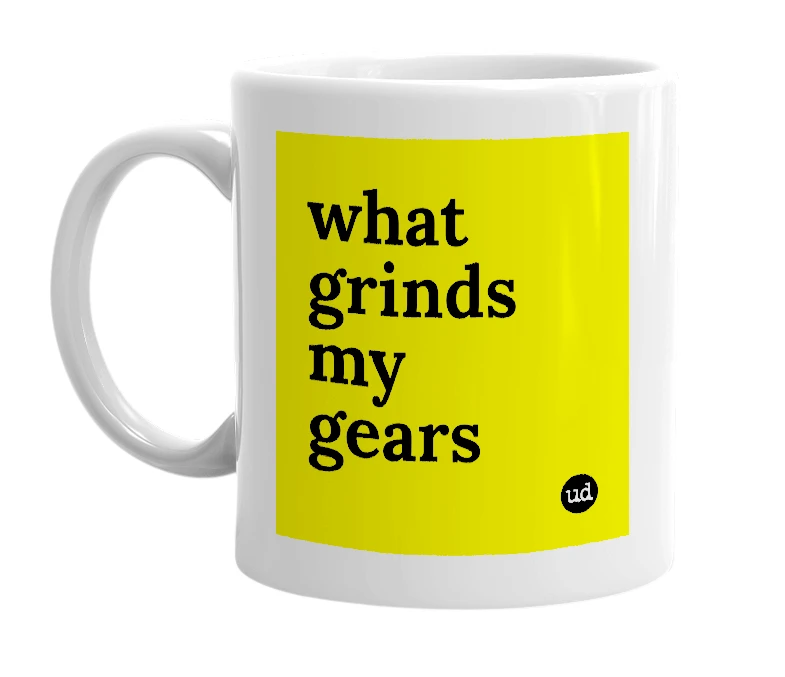 White mug with 'what grinds my gears' in bold black letters