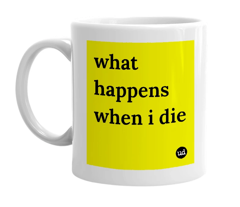 White mug with 'what happens when i die' in bold black letters