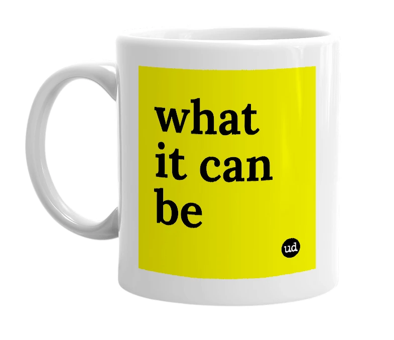 White mug with 'what it can be' in bold black letters