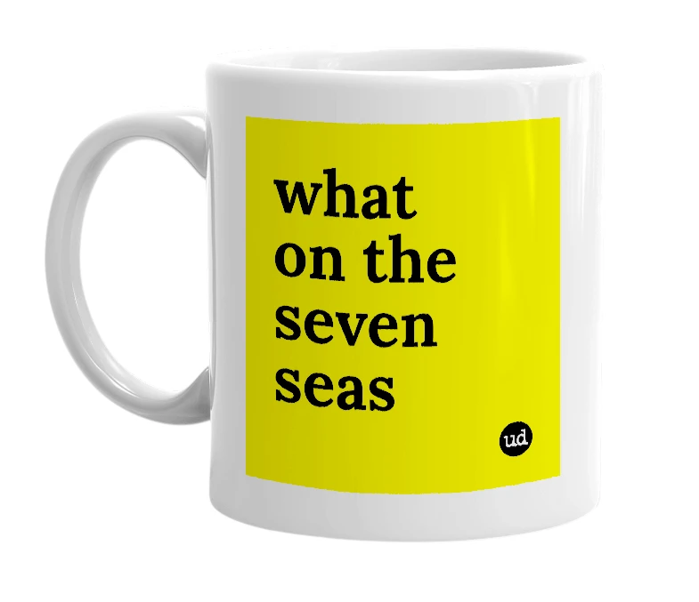 White mug with 'what on the seven seas' in bold black letters