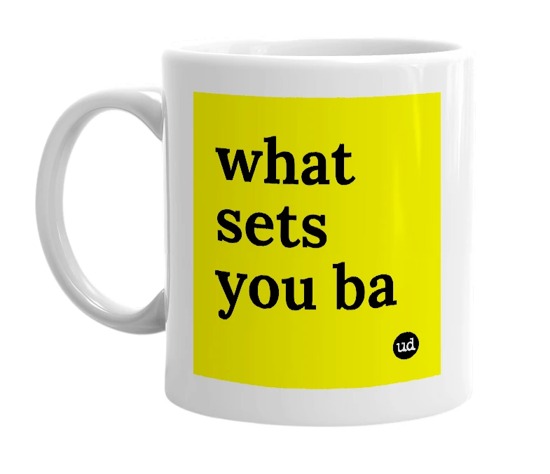 White mug with 'what sets you ba' in bold black letters