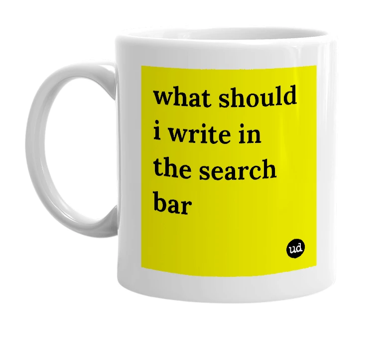 White mug with 'what should i write in the search bar' in bold black letters