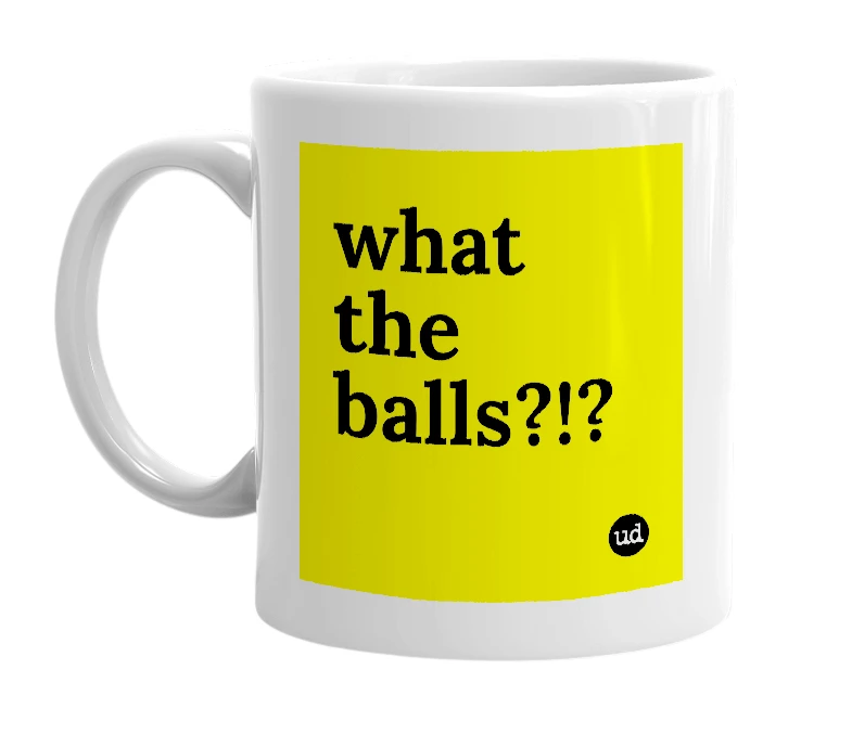 White mug with 'what the balls?!?' in bold black letters