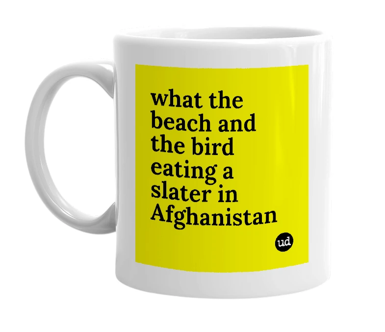 White mug with 'what the beach and the bird eating a slater in Afghanistan' in bold black letters