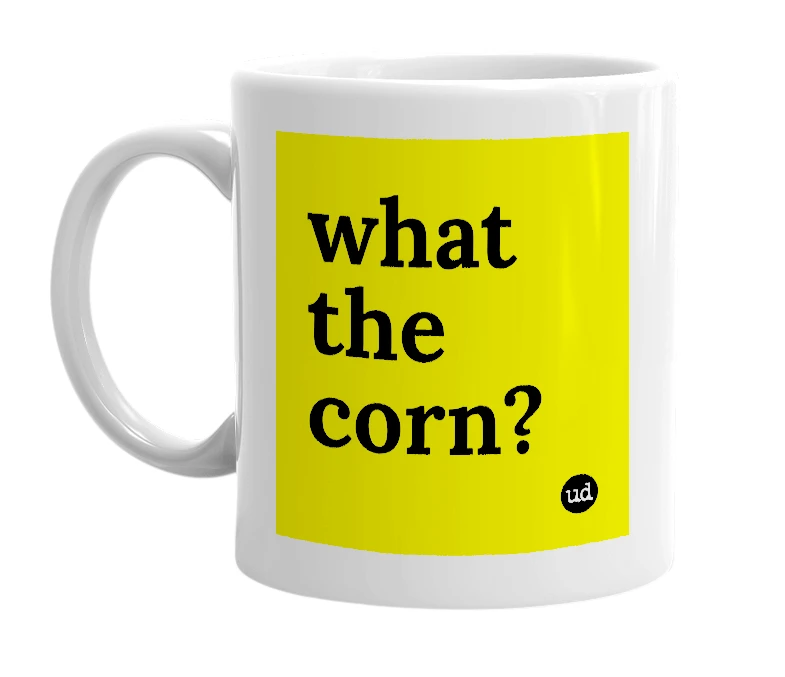 White mug with 'what the corn?' in bold black letters