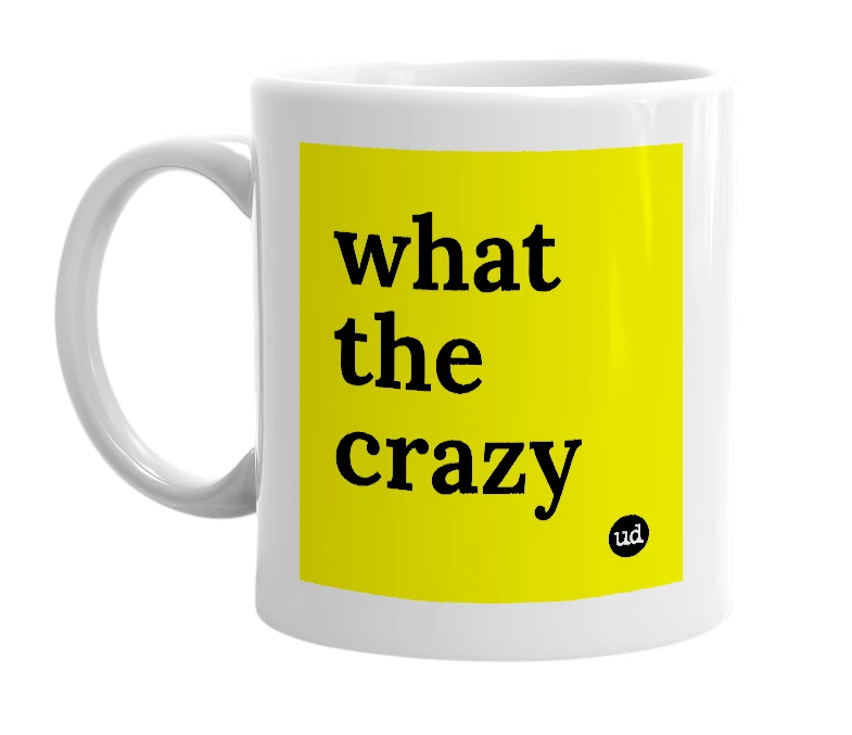 White mug with 'what the crazy' in bold black letters