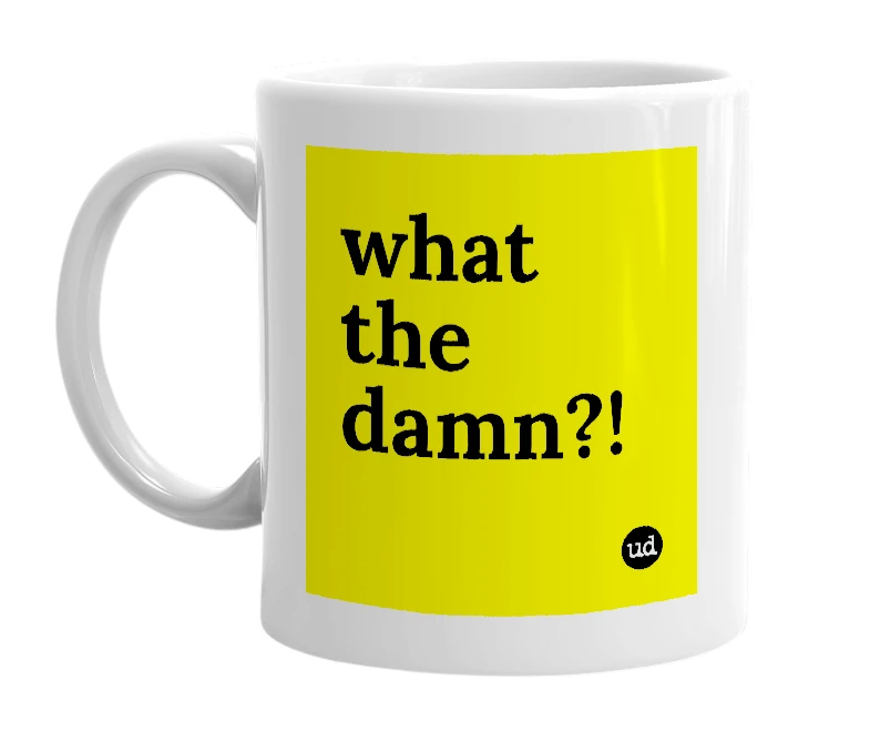 White mug with 'what the damn?!' in bold black letters