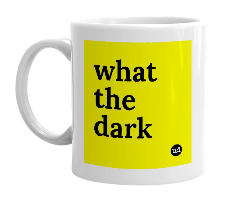 White mug with 'what the dark' in bold black letters