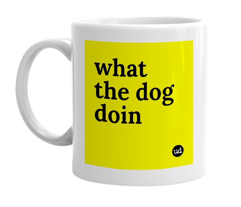 White mug with 'what the dog doin' in bold black letters