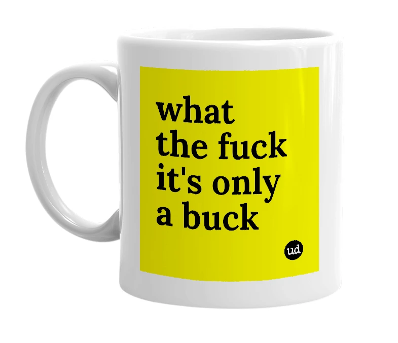 White mug with 'what the fuck it's only a buck' in bold black letters