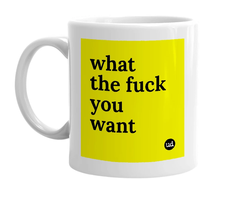White mug with 'what the fuck you want' in bold black letters