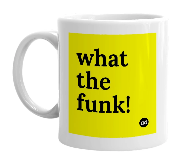 White mug with 'what the funk!' in bold black letters