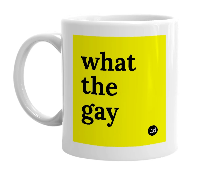 White mug with 'what the gay' in bold black letters