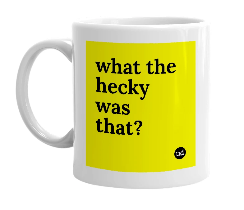 White mug with 'what the hecky was that?' in bold black letters