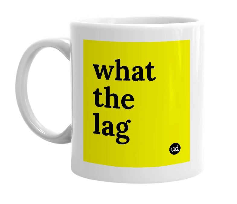 White mug with 'what the lag' in bold black letters