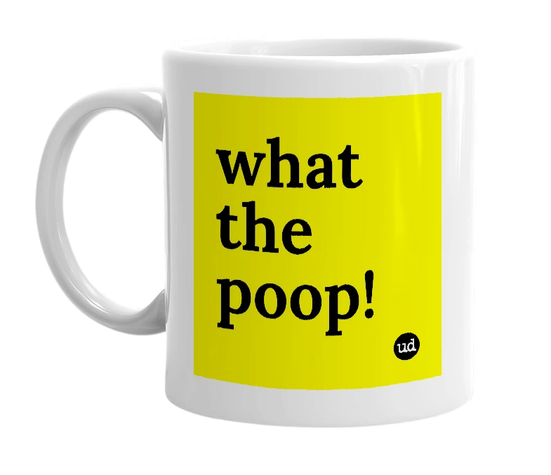 White mug with 'what the poop!' in bold black letters