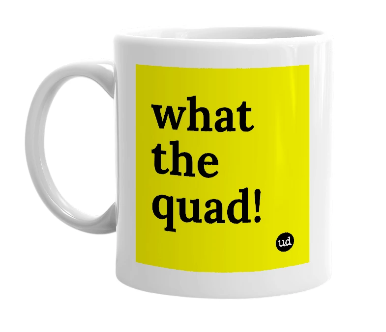 White mug with 'what the quad!' in bold black letters